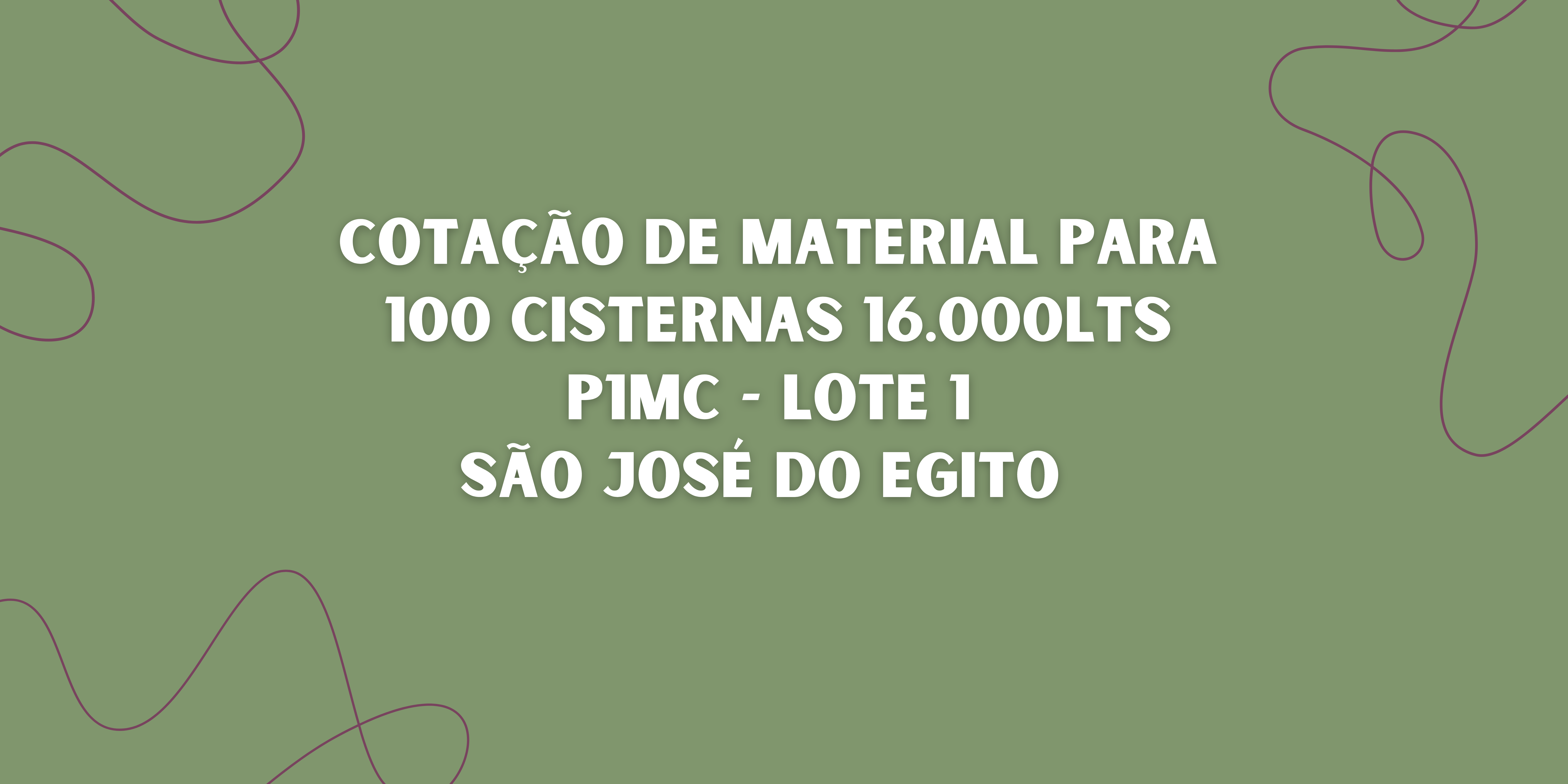 Cotação de material para 100 cisternas 16.000lts – P1MC lote 1 – São José do Egito Cotação de material para 100 cisternas 16.000lts – P1MC lote 1 – São José do Egito