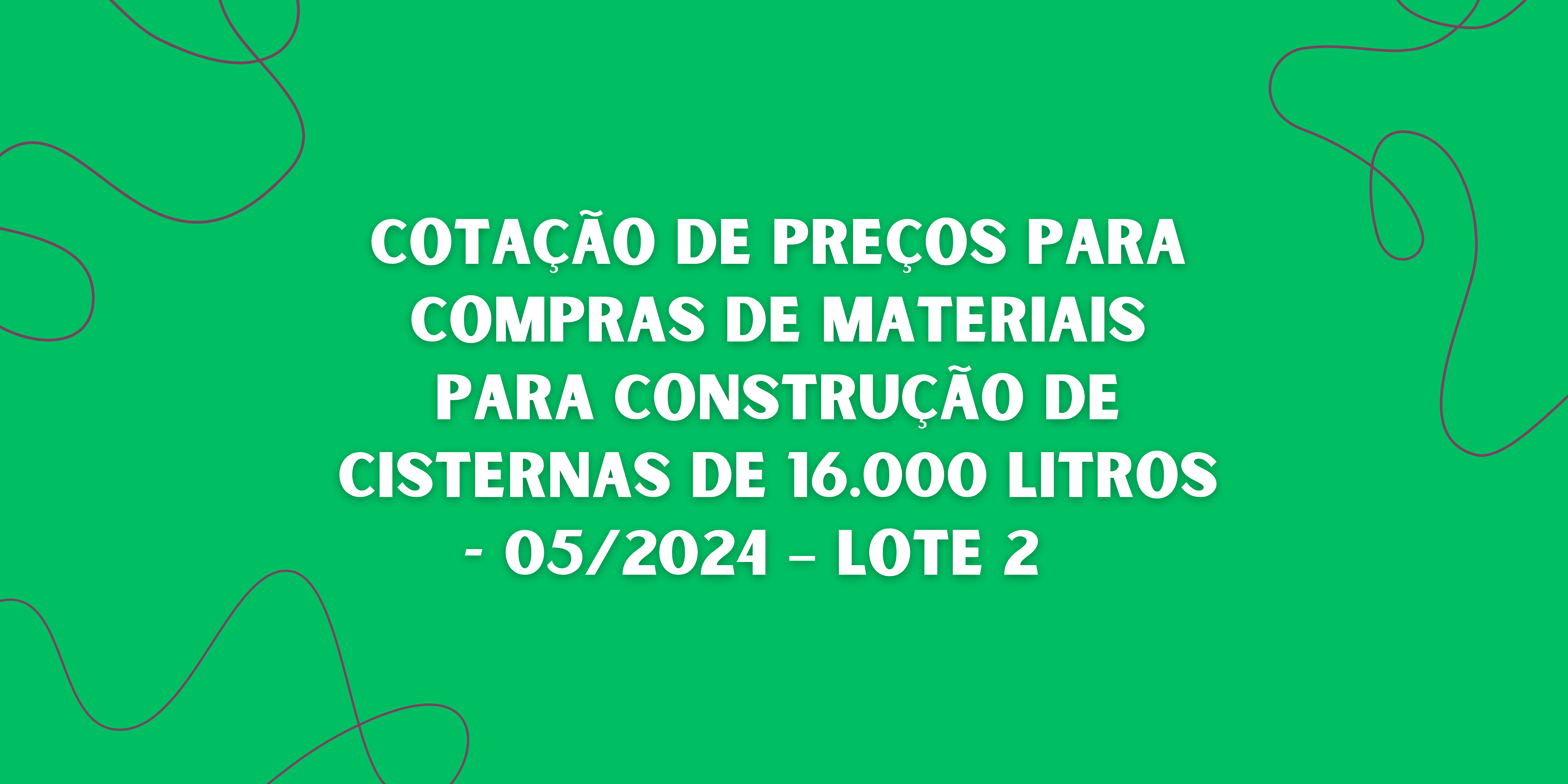Cotação de Preços para compras de materiais para construção de cisternas de 16.000 litros – 05/2024 – LOTE 2 Cotação de Preços para compras de materiais para construção de cisternas de 16.000 litros – 05/2024 – LOTE 2